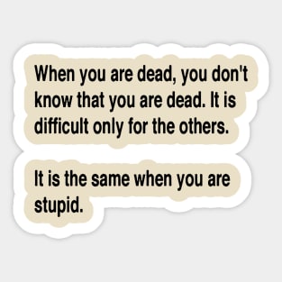 When You Are Dead You Do Not Know You Are Dead Black Text Sticker